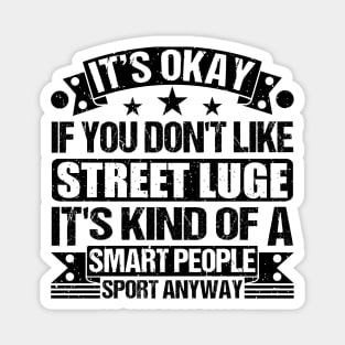 It's Okay If You Don't Like Street luge It's Kind Of A Smart People Sports Anyway Street luge Lover Magnet