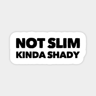 Not slim kinda shady funny Magnet