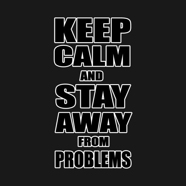 Keep Calm And Stay Away From Problems, Gift for husband, wife, son, daughter, friend, boyfriend, girlfriend. by Goods-by-Jojo