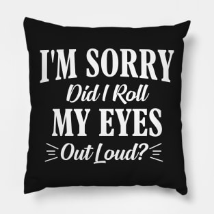 I'm sorry Did I roll My eyes out loud? Pillow