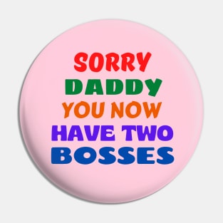 Sorry Daddy You Now Have Two Bosses Pin