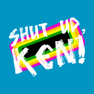 Shut Up, Ken! T-Shirt