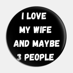 I LOVE MY WIFE AND MAYBE 3 PEOPLE Pin