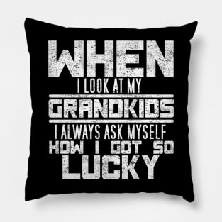 WHEN I LOOK AT MY GRANDKIDS I ALWAYS ASK MYSELF HOW I GOT SO LUCKY Pillow