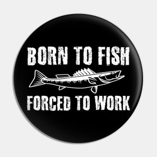 Born To Fish Forced To Work Pin