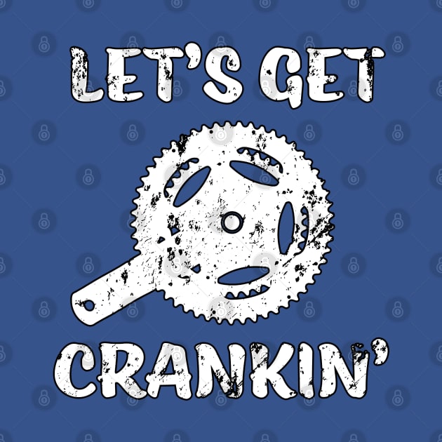 Lets Get Crankin' - Fun Cycling Bike Riding Design by RKP'sTees