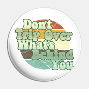 Don't Trip Over What's Behind You Pin