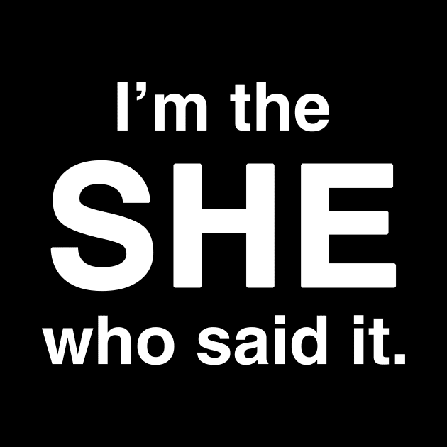 I'm the She Who Said It by GloopTrekker