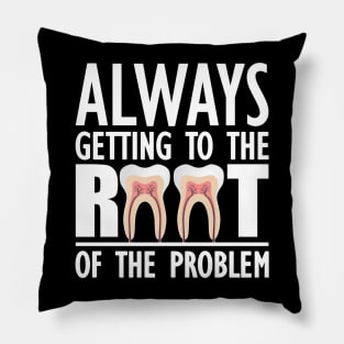 Dentist - Always getting to the root of problem Pillow