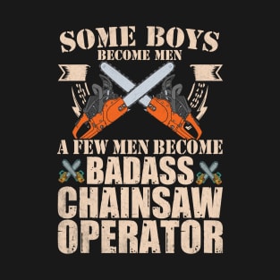 Some Boys Become Man A Few Men Become Badass Chainsaw Operator T-Shirt