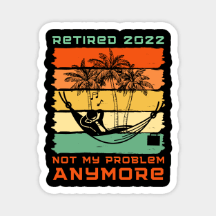 Retired 2022 Not My Problem Anymore Magnet