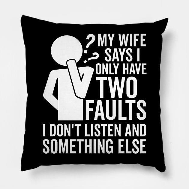 My Wife Says I Only Have Two Faults Pillow by DetourShirts