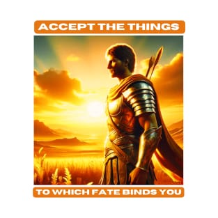 Accept the things to which fate binds you T-Shirt