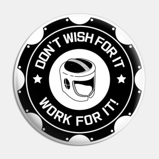 Don’t wish for it! Work for it! Pin