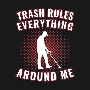 Funny Metal Detecting Trash Rules Everything Around Me T-Shirt