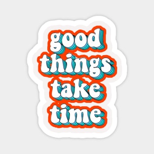 Good things take time Magnet