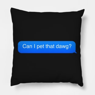 Can i pet that dawg? Pillow