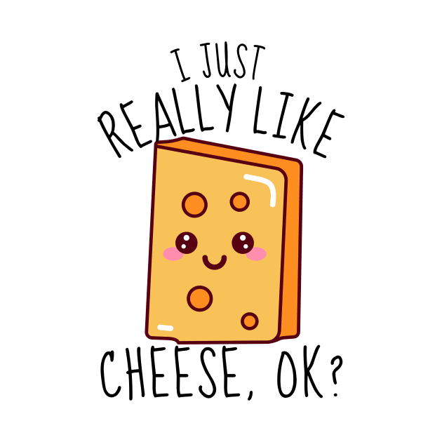 I Just Really Like Cheese, ok? Funny by DesignArchitect