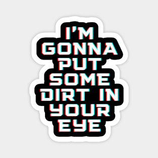 "I'm gonna put some dirt in your eye" Movie quote Magnet