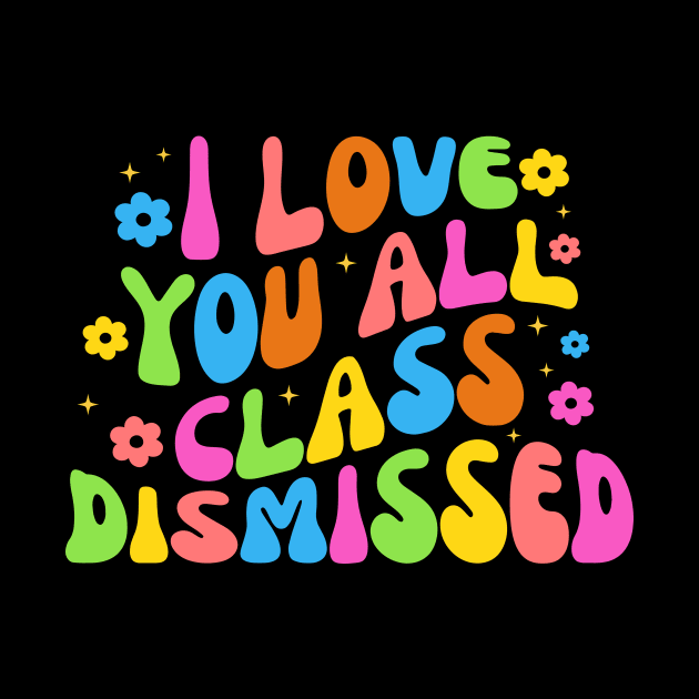I Love You All Class Dismissed Groovy Teacher Last Day Kids by Fresherth Studio