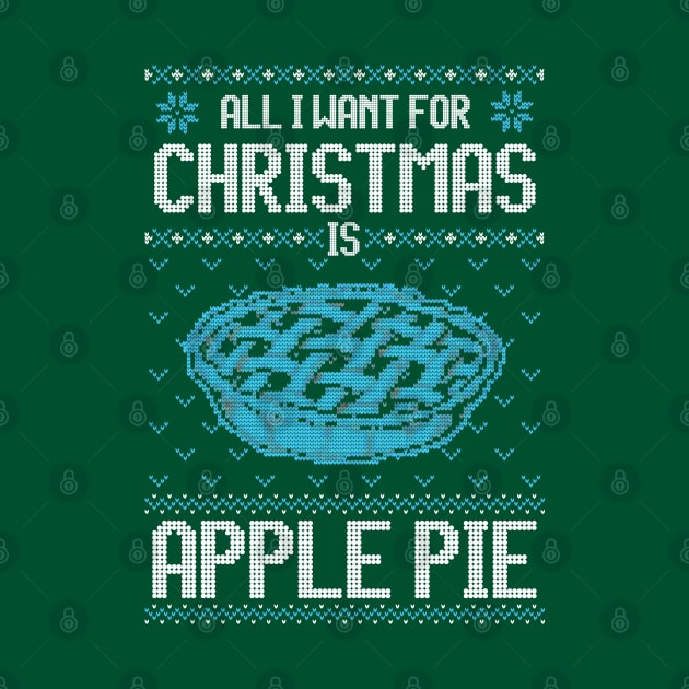 All I Want For Christmas Is Apple Pie - Ugly Xmas Sweater For Pie Lover by Ugly Christmas Sweater Gift