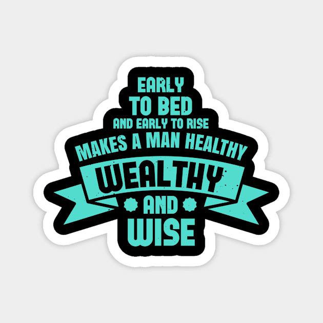 Early To Bed And Early To Rise Makes A Man Healthy, Wealthy, And Wise Magnet by APuzzleOfTShirts