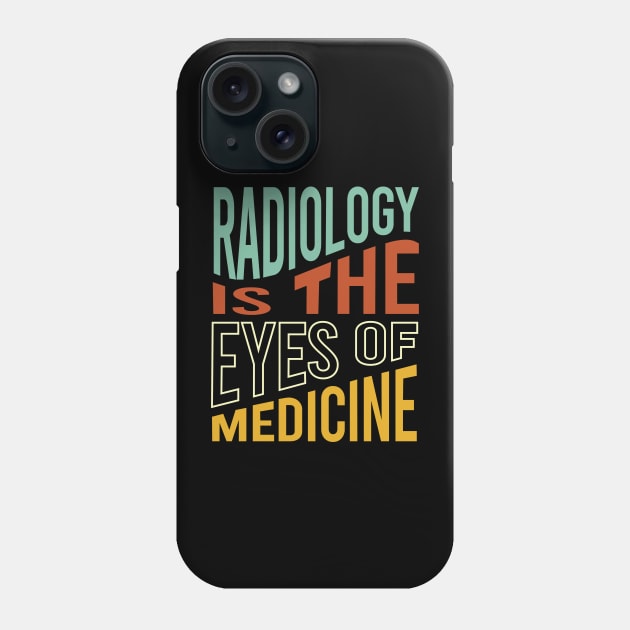 Radiology is the Eyes of Medicine Phone Case by whyitsme