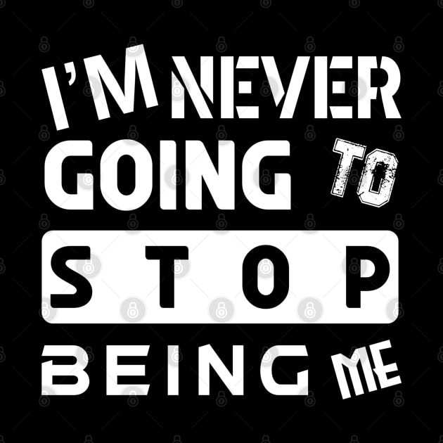 I'M NEVER GOING TO STOP BEING ME by slawers