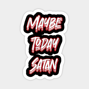 Maybe Today Satan Magnet