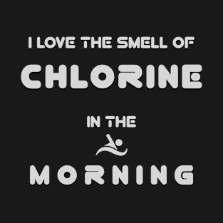 I Love The Smell Of Chlorine In The Morning T-Shirt