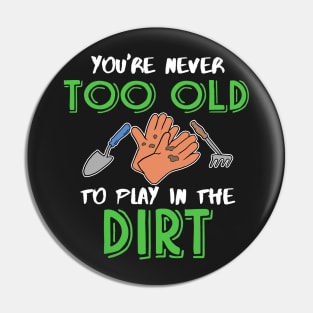 You're never too old to play in the Dirt Gardening Pin