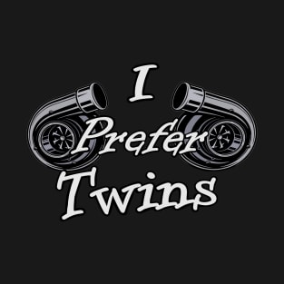 I prefer twins turbo design T-Shirt