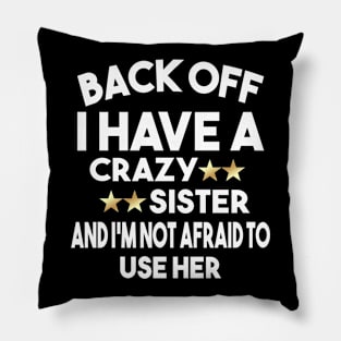 Back Off I Have A Crazy Sister And I'm Not Afraid To Use Her Pillow