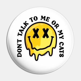 Don't Talk To Me Or My Cats Pin