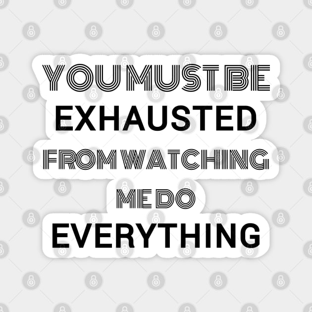 You must be exhausted from watching me do everything Magnet by Lekrock Shop