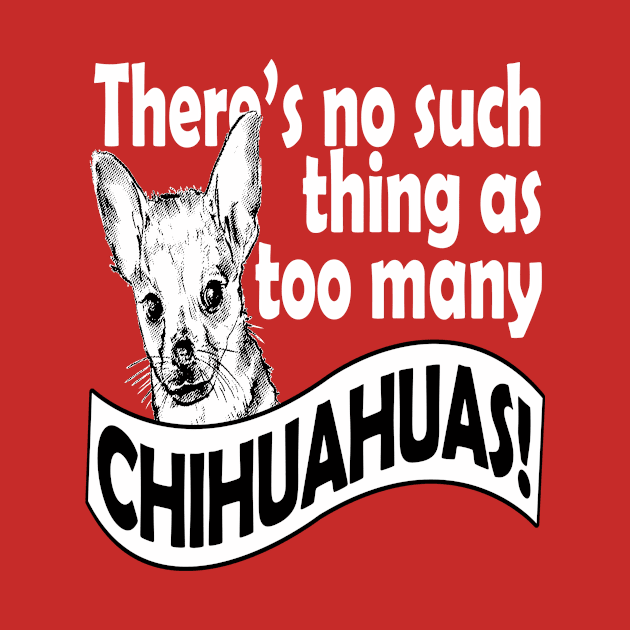 THERE'S NO SUCH THING AS TOO MANY CHIHUAHUAS by key_ro