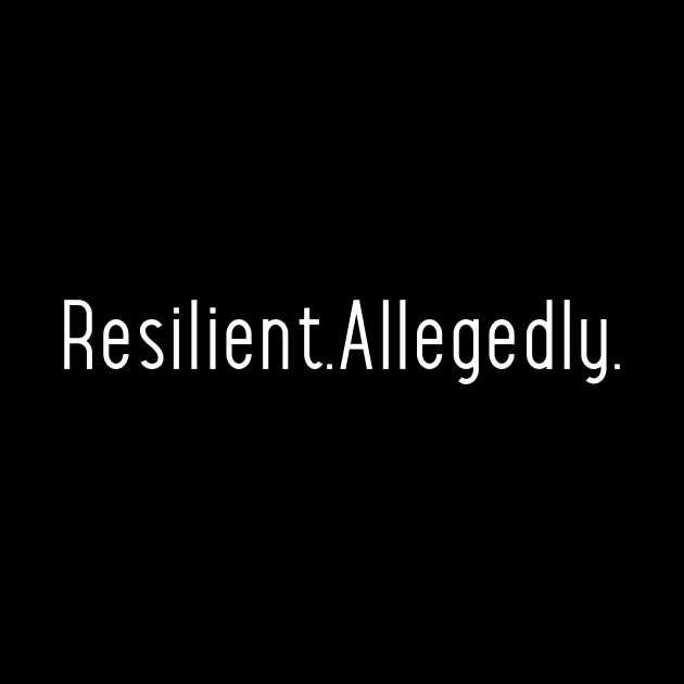 Resilient.Allegedly. by Stitches & Style Co