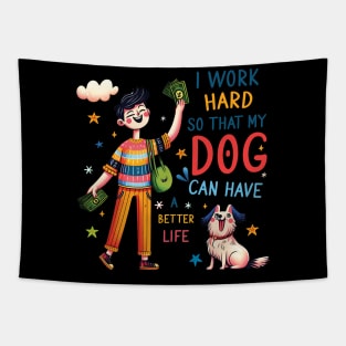 I Work Hard so That My Dog Can Have a Better Life Dog Lover Tapestry