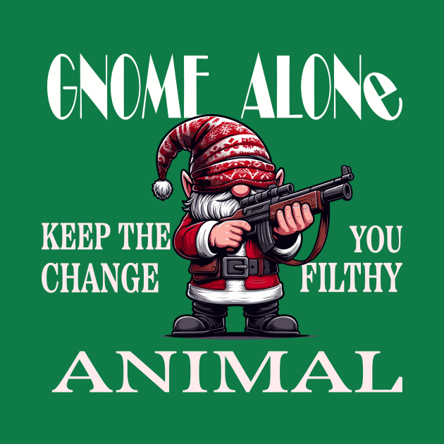 Gnome Alone Keep The Change You Filthy Animal by TeeHeeFun