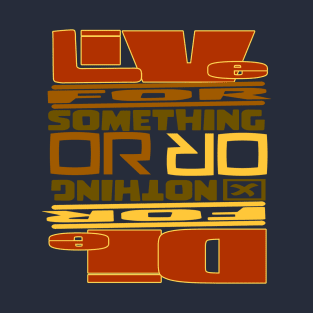 Live For Something or Die For Nothing T-Shirt