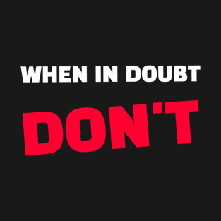 Quote - "When in doubt - don't" T-Shirt