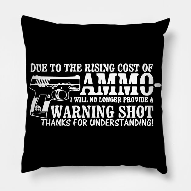 Due To The Rising Cost Of Ammo I Will No Longer Provide A Warning Shots Pillow by Sigelgam31