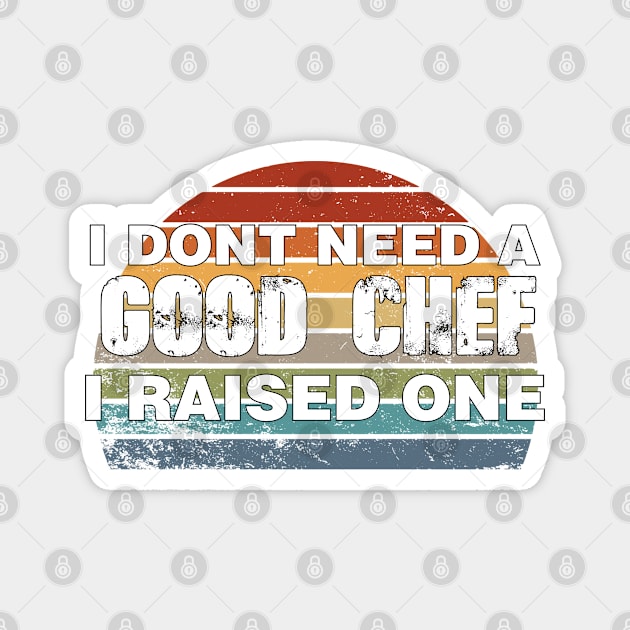 Chef Parents Father Mother Sailing Cooking Graduation I don't need a good Chef I raised one Magnet by parody