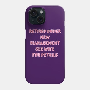 Retired Under New Management See Wife For Detail Phone Case