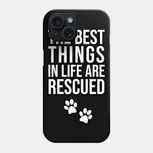 The best things in life are rescued Phone Case