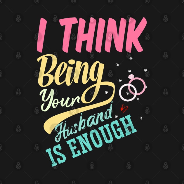 I Think Being Your Husband Is Enough | valentine day gift for her i think being your husband is gift enough by NoBreathJustArt