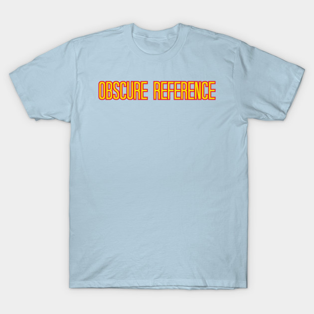 Disover Obscure Reference - Comedy - T-Shirt