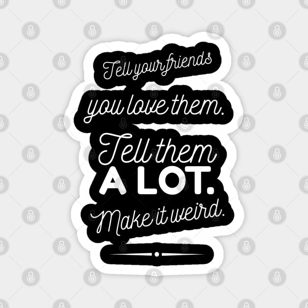 Tell Friends you Love them, Make it Weird Quote Magnet by Wanderer Bat