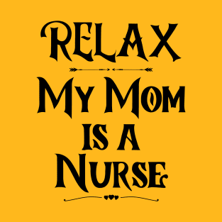 Relax My Mom is a Nurse - Funny Nurse T-Shirt