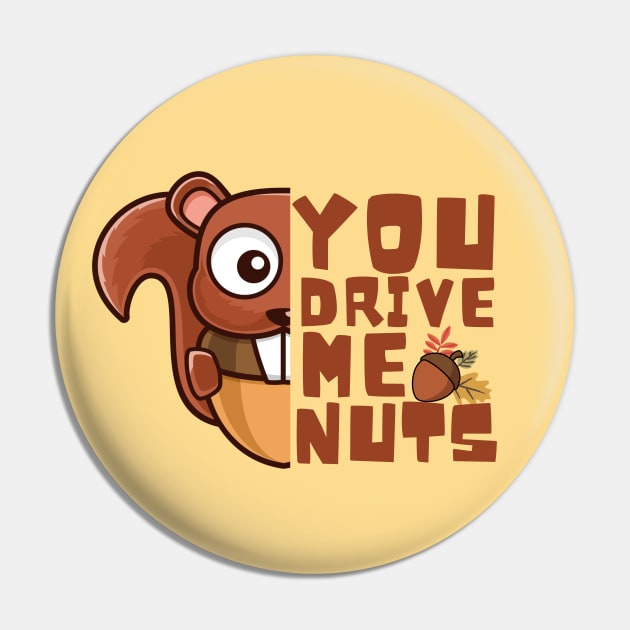 You Drive Me Nuts, Funny Squirrel Love Quote Pin by Artisan